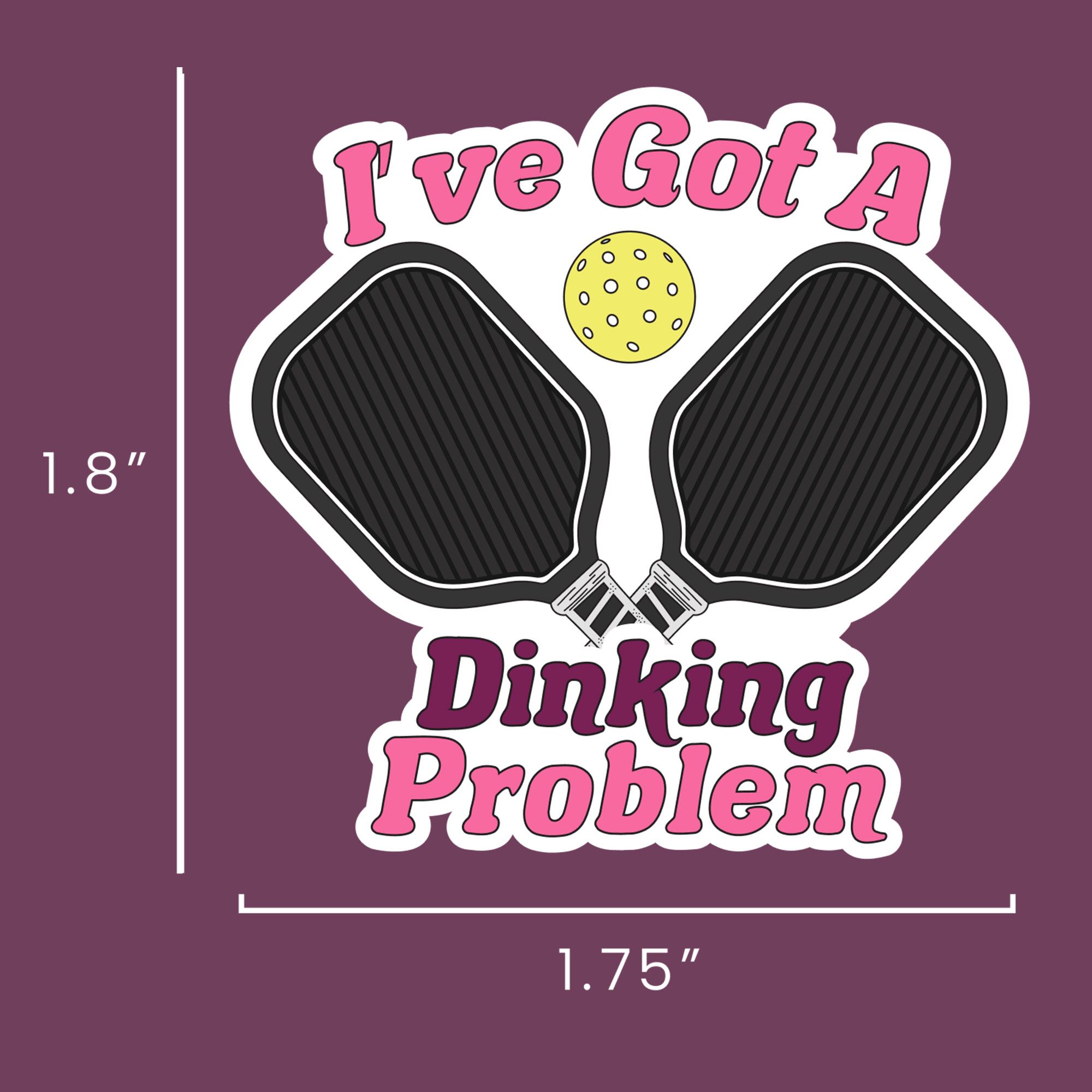 I've got a dinking problem sticker womens